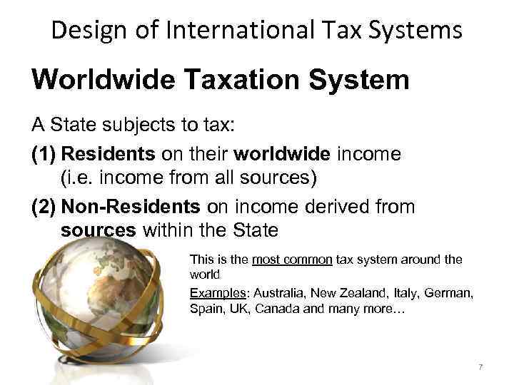 Design of International Tax Systems Worldwide Taxation System A State subjects to tax: (1)