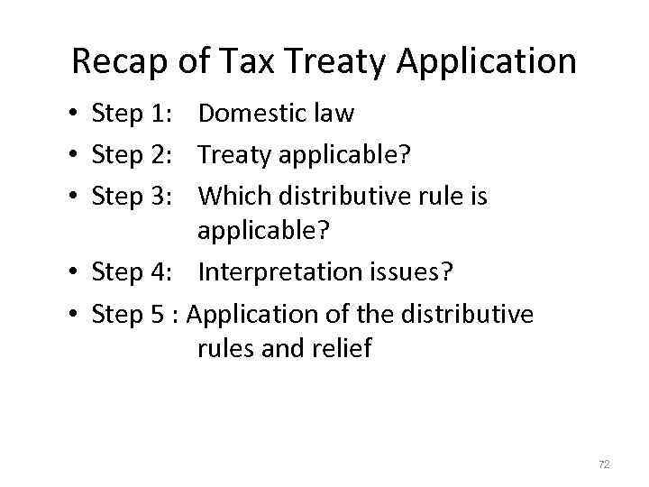 Recap of Tax Treaty Application • Step 1: Domestic law • Step 2: Treaty