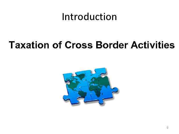 Introduction Taxation of Cross Border Activities 9 