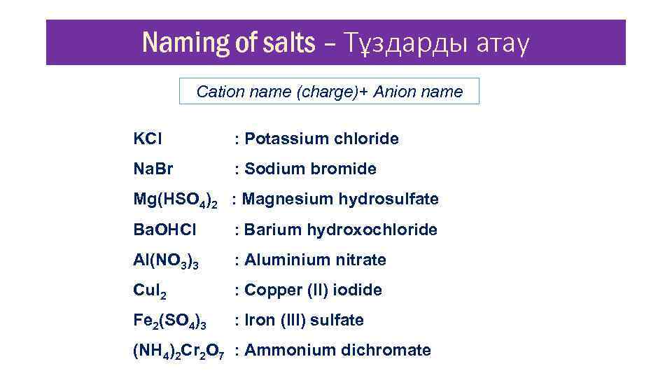 Naming of salts – Тұздарды атау Cation name (charge)+ Anion name KCl : Potassium