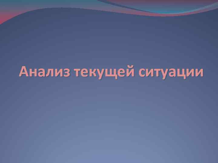 Анализ текущей ситуации 