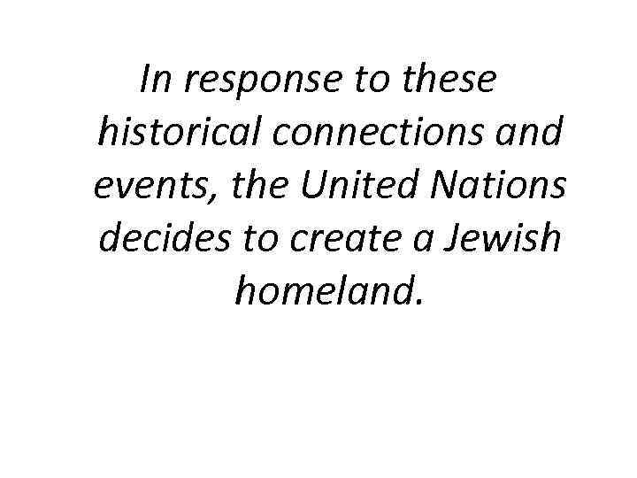 In response to these historical connections and events, the United Nations decides to create