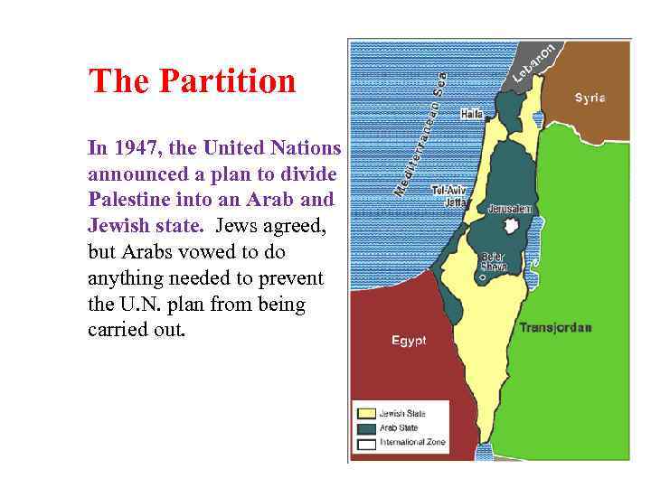 The Partition In 1947, the United Nations announced a plan to divide Palestine into