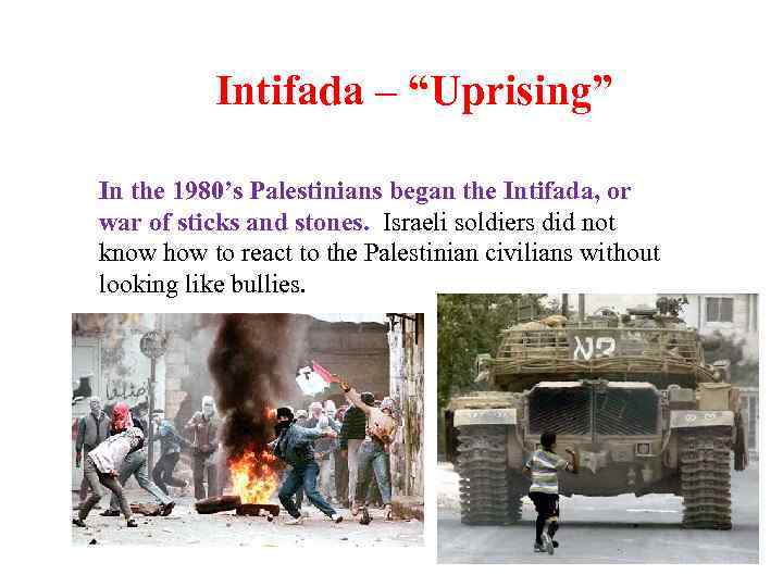 Intifada – “Uprising” In the 1980’s Palestinians began the Intifada, or war of sticks