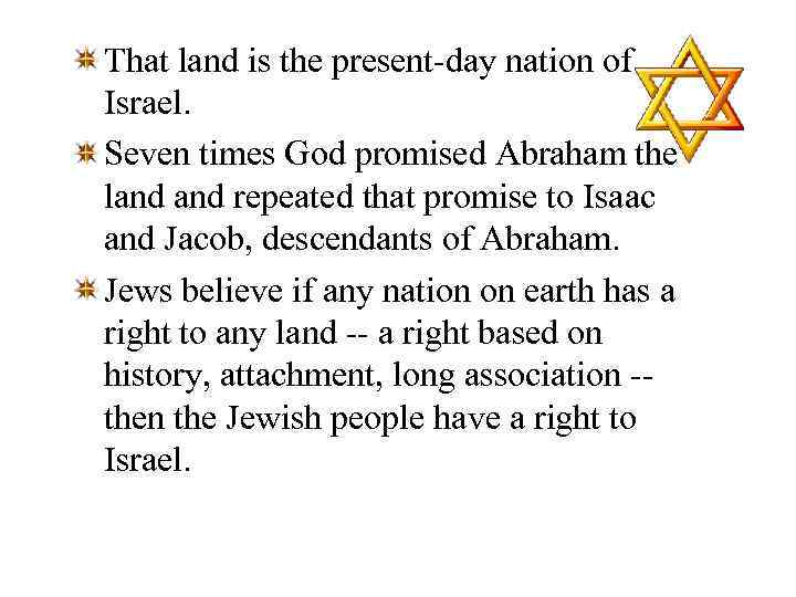 That land is the present-day nation of Israel. Seven times God promised Abraham the