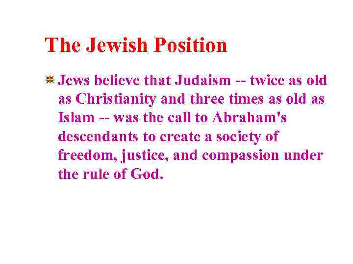 The Jewish Position Jews believe that Judaism -- twice as old as Christianity and