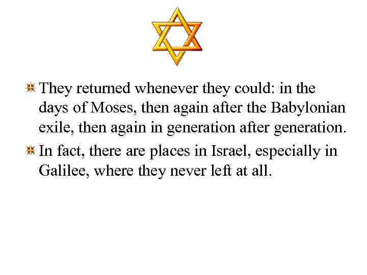 They returned whenever they could: in the days of Moses, then again after the