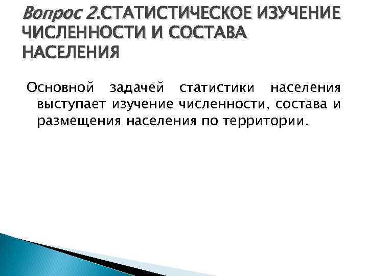 Вопрос 2. СТАТИСТИЧЕСКОЕ ИЗУЧЕНИЕ ЧИСЛЕННОСТИ И СОСТАВА НАСЕЛЕНИЯ Основной задачей статистики населения выступает изучение