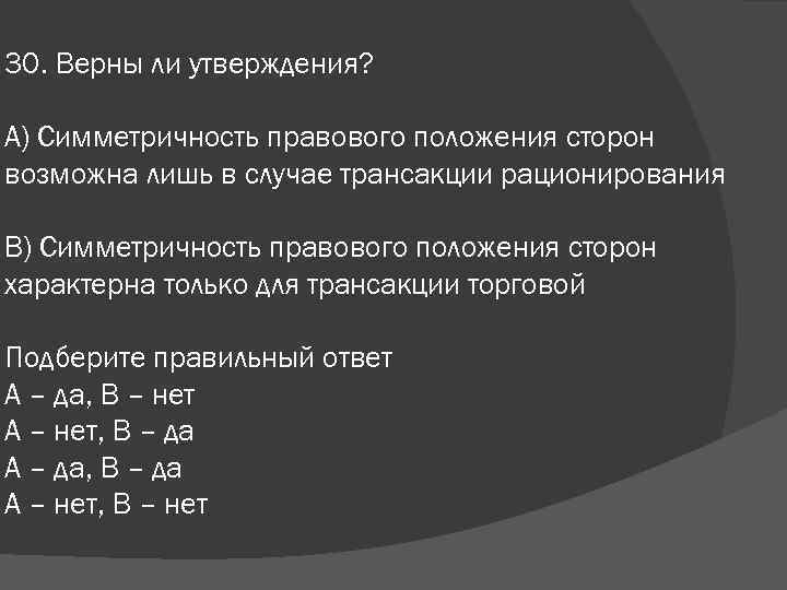 30. Верны ли утверждения? А) Симметричность правового положения сторон возможна лишь в случае трансакции