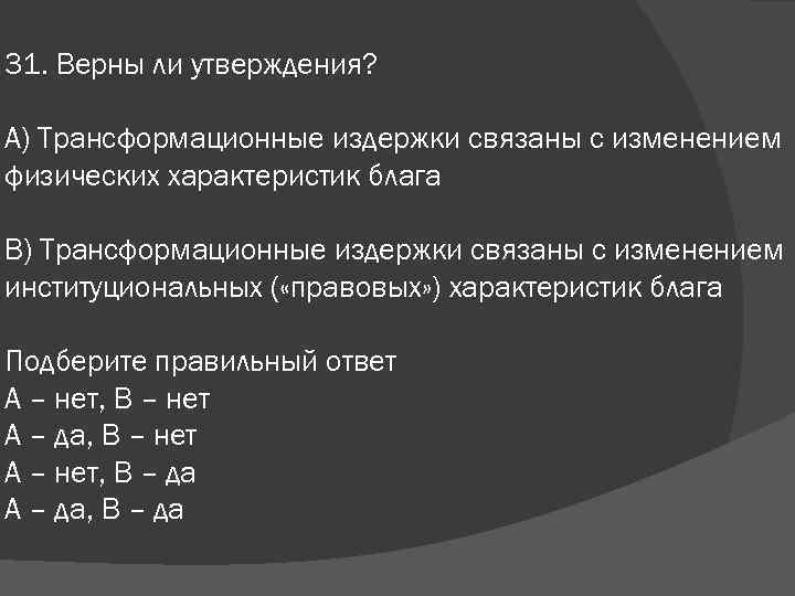 31. Верны ли утверждения? А) Трансформационные издержки связаны с изменением физических характеристик блага В)