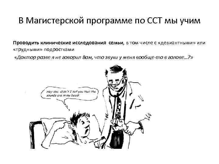 В Магистерской программе по ССТ мы учим Проводить клинические исследования семьи, в том числе