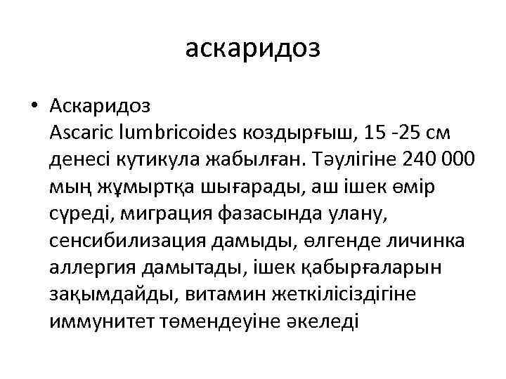 аскаридоз • Аскаридоз Ascaric lumbricoides коздырғыш, 15 -25 см денесі кутикула жабылған. Тəулігіне 240