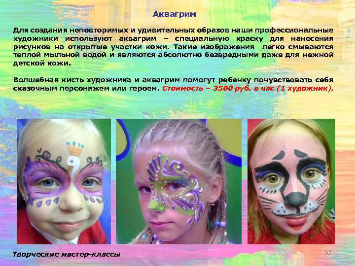 Аквагрим Для создания неповторимых и удивительных образов наши профессиональные художники используют аквагрим – специальную