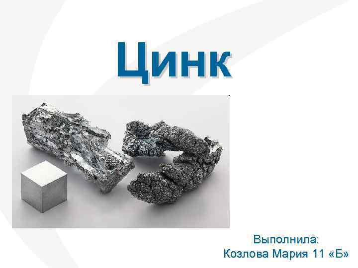 Цинк Выполнила: Козлова Мария 11 «Б» 