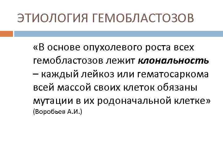 ЭТИОЛОГИЯ ГЕМОБЛАСТОЗОВ «В основе опухолевого роста всех гемобластозов лежит клональность – каждый лейкоз или