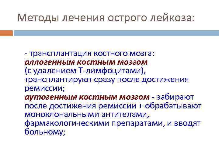 Методы лечения острого лейкоза: - трансплантация костного мозга: аллогенным костным мозгом (с удалением Т-лимфоцитами),