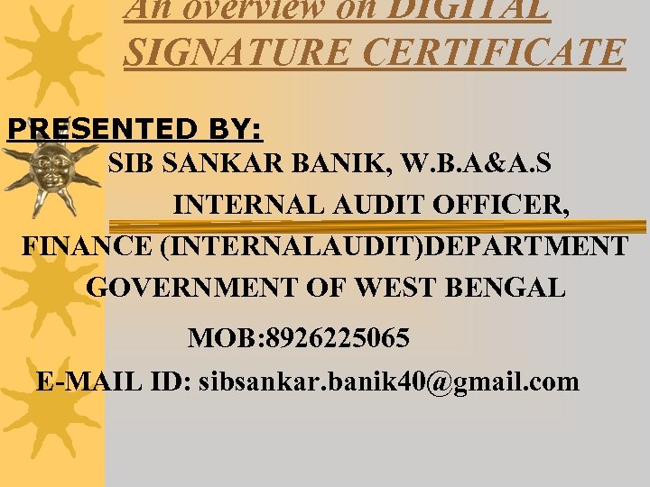 An overview on DIGITAL SIGNATURE CERTIFICATE PRESENTED BY: SIB SANKAR BANIK, W. B. A&A.