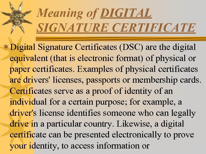 Meaning of DIGITAL SIGNATURE CERTIFICATE ¬Digital Signature Certificates (DSC) are the digital equivalent (that