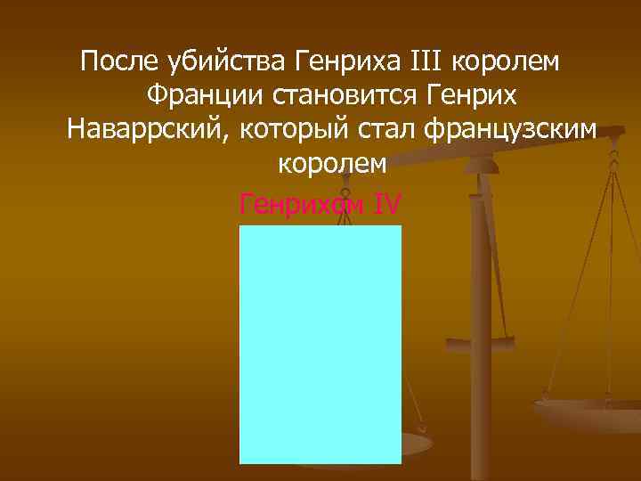 После убийства Генриха III королем Франции становится Генрих Наваррский, который стал французским королем Генрихом