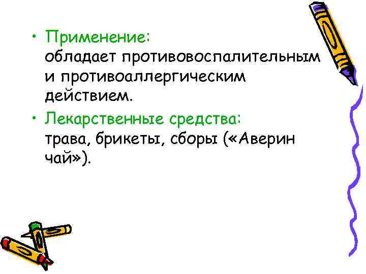  • Применение: обладает противовоспалительным и противоаллергическим действием. • Лекарственные средства: трава, брикеты, сборы
