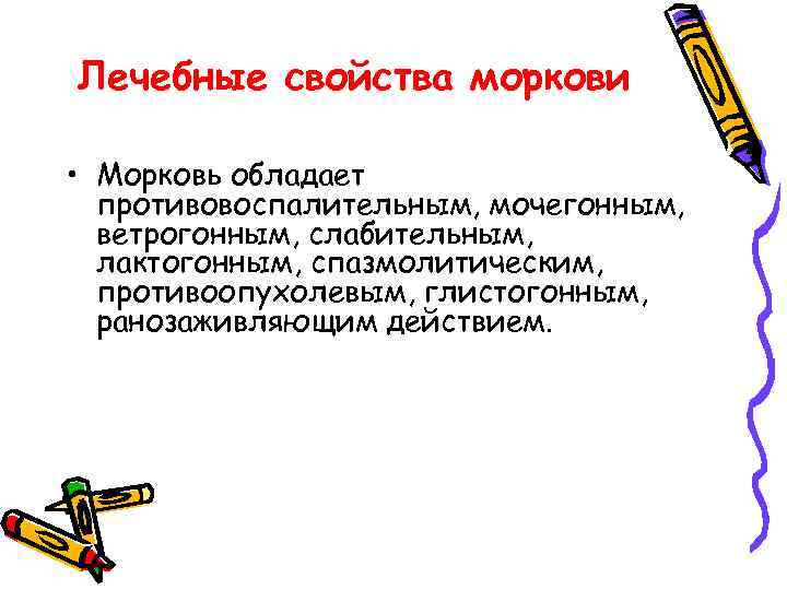 Лечебные свойства моркови • Морковь обладает противовоспалительным, мочегонным, ветрогонным, слабительным, лактогонным, спазмолитическим, противоопухолевым, глистогонным,