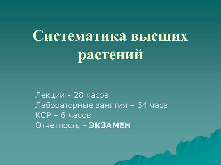Систематика высших растений Лекции - 28 часов Лабораторные занятия – 34 часа КСР –