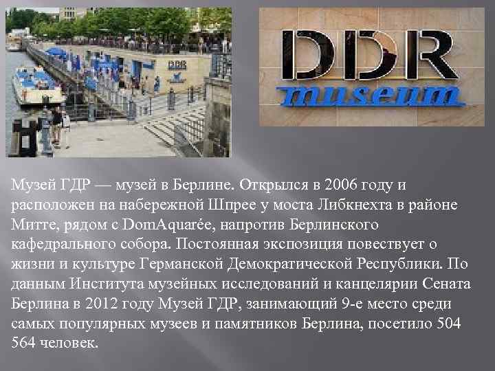 Музей ГДР — музей в Берлине. Открылся в 2006 году и расположен на набережной