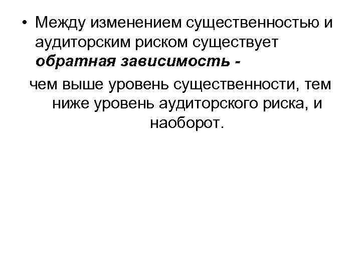  • Между изменением существенностью и аудиторским риском существует обратная зависимость чем выше уровень