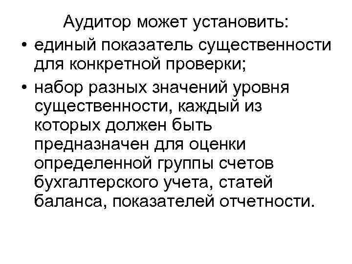 Аудитор может установить: • единый показатель существенности для конкретной проверки; • набор разных значений