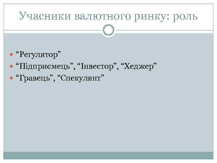 Учасники валютного ринку: роль “Регулятор” “Підприємець”, “Інвестор”, “Хеджер” “Гравець”, “Спекулянт” 