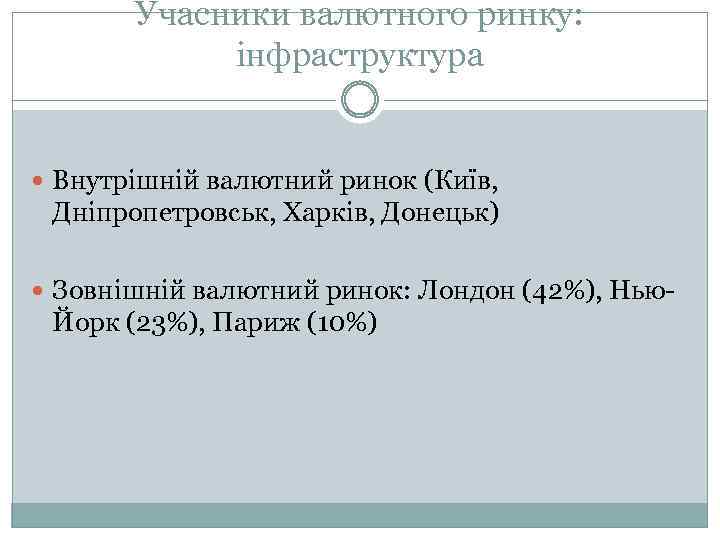 Учасники валютного ринку: інфраструктура Внутрішній валютний ринок (Київ, Дніпропетровськ, Харків, Донецьк) Зовнішній валютний ринок: