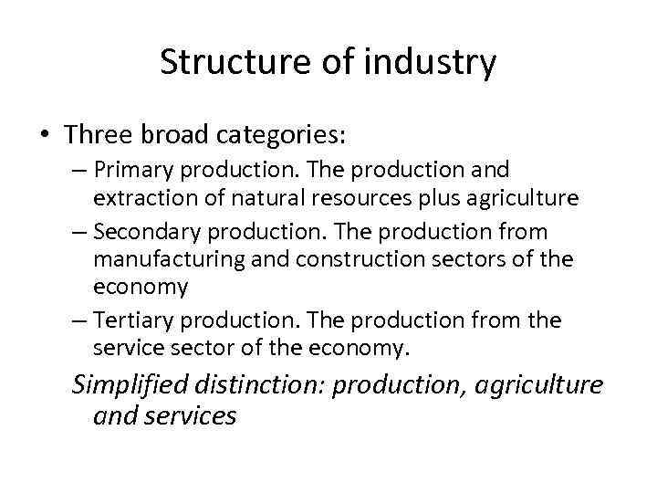 Structure of industry • Three broad categories: – Primary production. The production and extraction