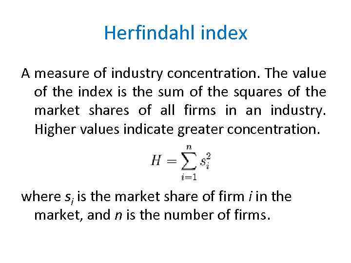 Herfindahl index A measure of industry concentration. The value of the index is the