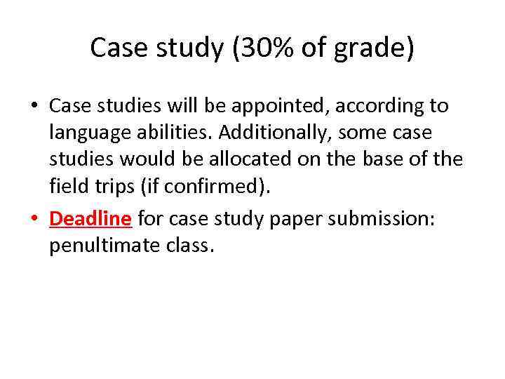 Case study (30% of grade) • Case studies will be appointed, according to language