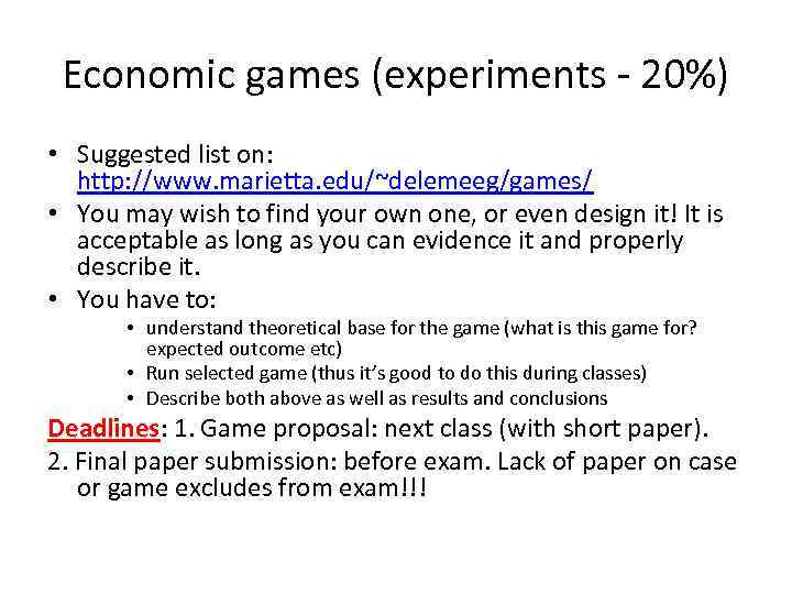 Economic games (experiments - 20%) • Suggested list on: http: //www. marietta. edu/~delemeeg/games/ •