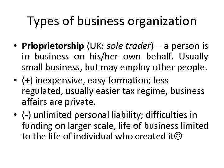 Types of business organization • Prioprietorship (UK: sole trader) – a person is in