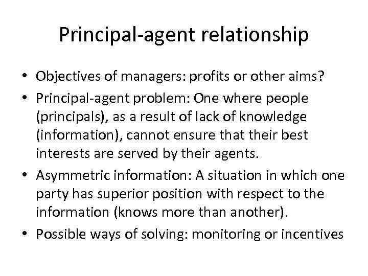 Principal-agent relationship • Objectives of managers: profits or other aims? • Principal-agent problem: One