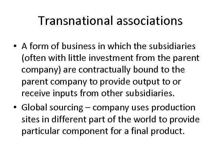 Transnational associations • A form of business in which the subsidiaries (often with little