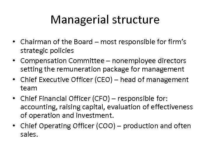 Managerial structure • Chairman of the Board – most responsible for firm’s strategic policies