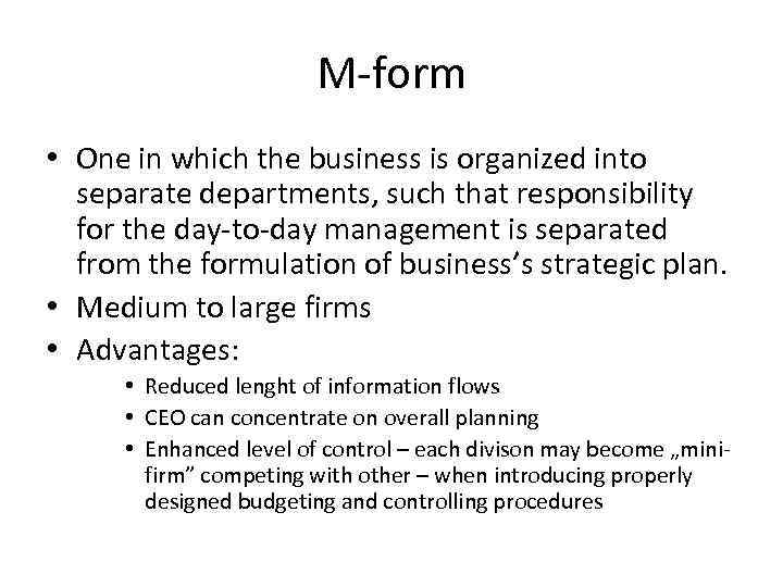 M-form • One in which the business is organized into separate departments, such that