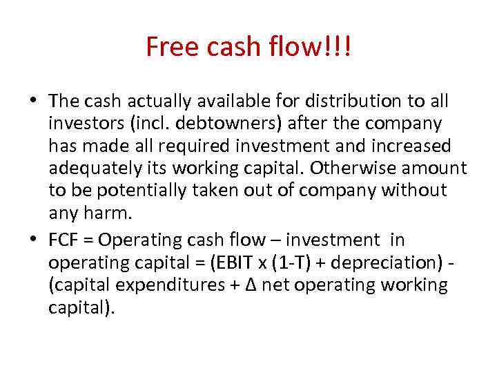 Free cash flow!!! • The cash actually available for distribution to all investors (incl.