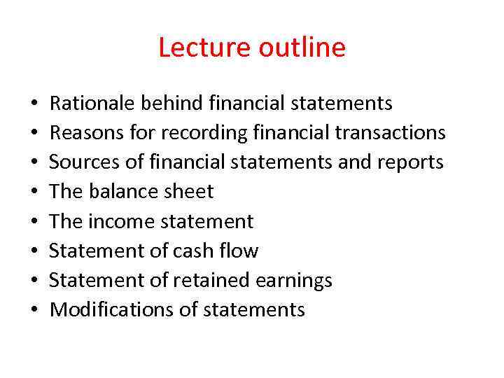 Lecture outline • • Rationale behind financial statements Reasons for recording financial transactions Sources