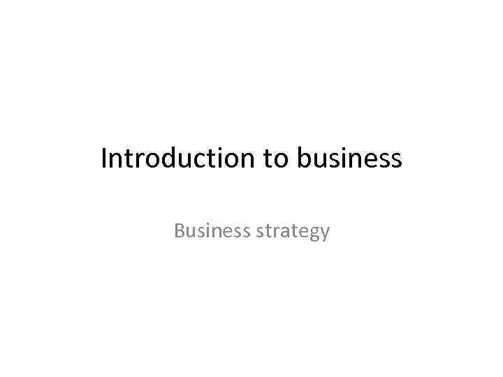 Introduction to business Business strategy 