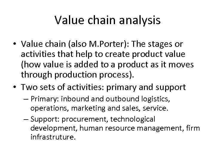 Value chain analysis • Value chain (also M. Porter): The stages or activities that