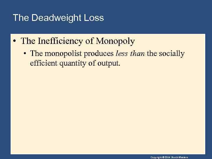 The Deadweight Loss • The Inefficiency of Monopoly • The monopolist produces less than