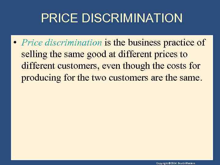 PRICE DISCRIMINATION • Price discrimination is the business practice of selling the same good