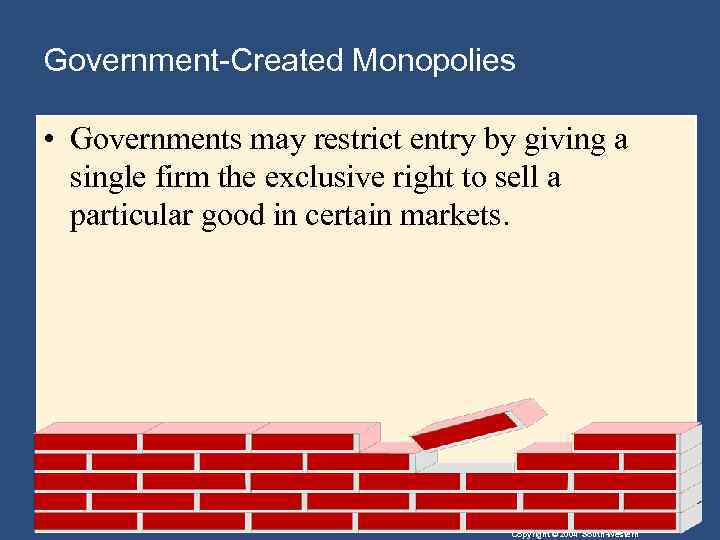 Government-Created Monopolies • Governments may restrict entry by giving a single firm the exclusive