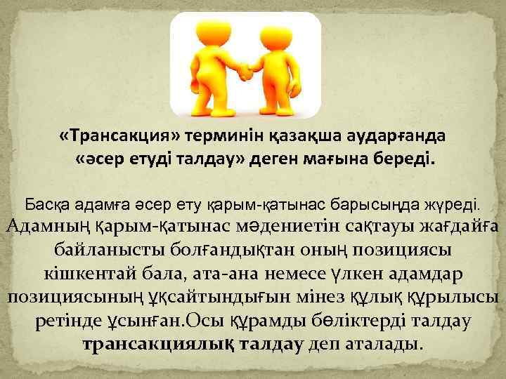  «Трансакция» терминін қазақша аударғанда «әсер етуді талдау» деген мағына береді. Басқа адамға әсер