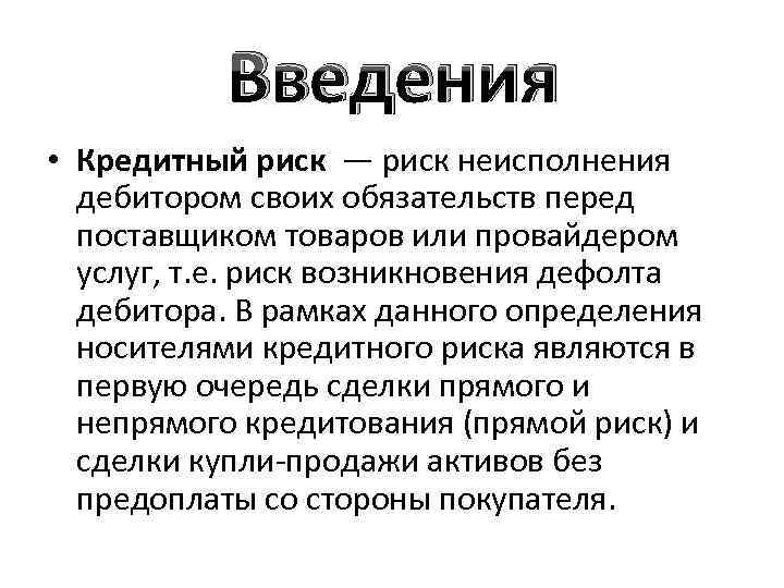 Введения • Кредитный риск — риск неисполнения дебитором своих обязательств перед поставщиком товаров или