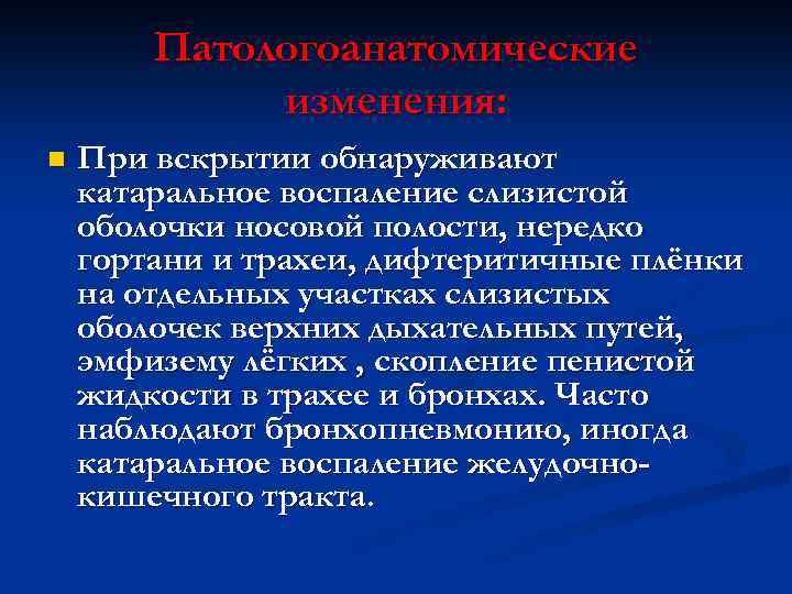 Патологоанатомические изменения: n При вскрытии обнаруживают катаральное воспаление слизистой оболочки носовой полости, нередко гортани